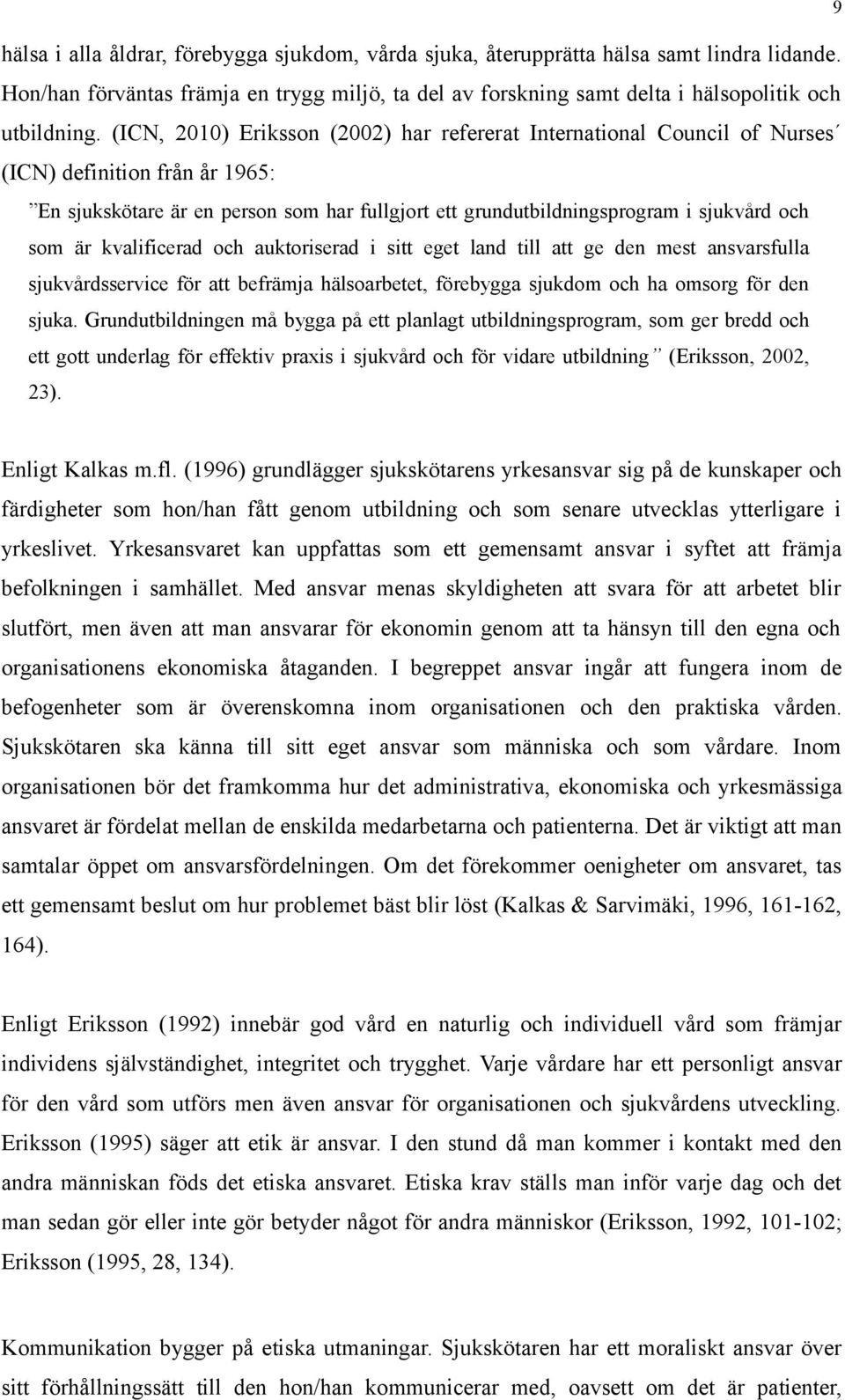 är kvalificerad och auktoriserad i sitt eget land till att ge den mest ansvarsfulla sjukvårdsservice för att befrämja hälsoarbetet, förebygga sjukdom och ha omsorg för den sjuka.