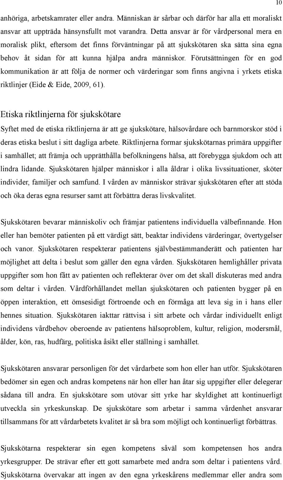 Förutsättningen för en god kommunikation är att följa de normer och värderingar som finns angivna i yrkets etiska riktlinjer (Eide & Eide, 2009, 61).