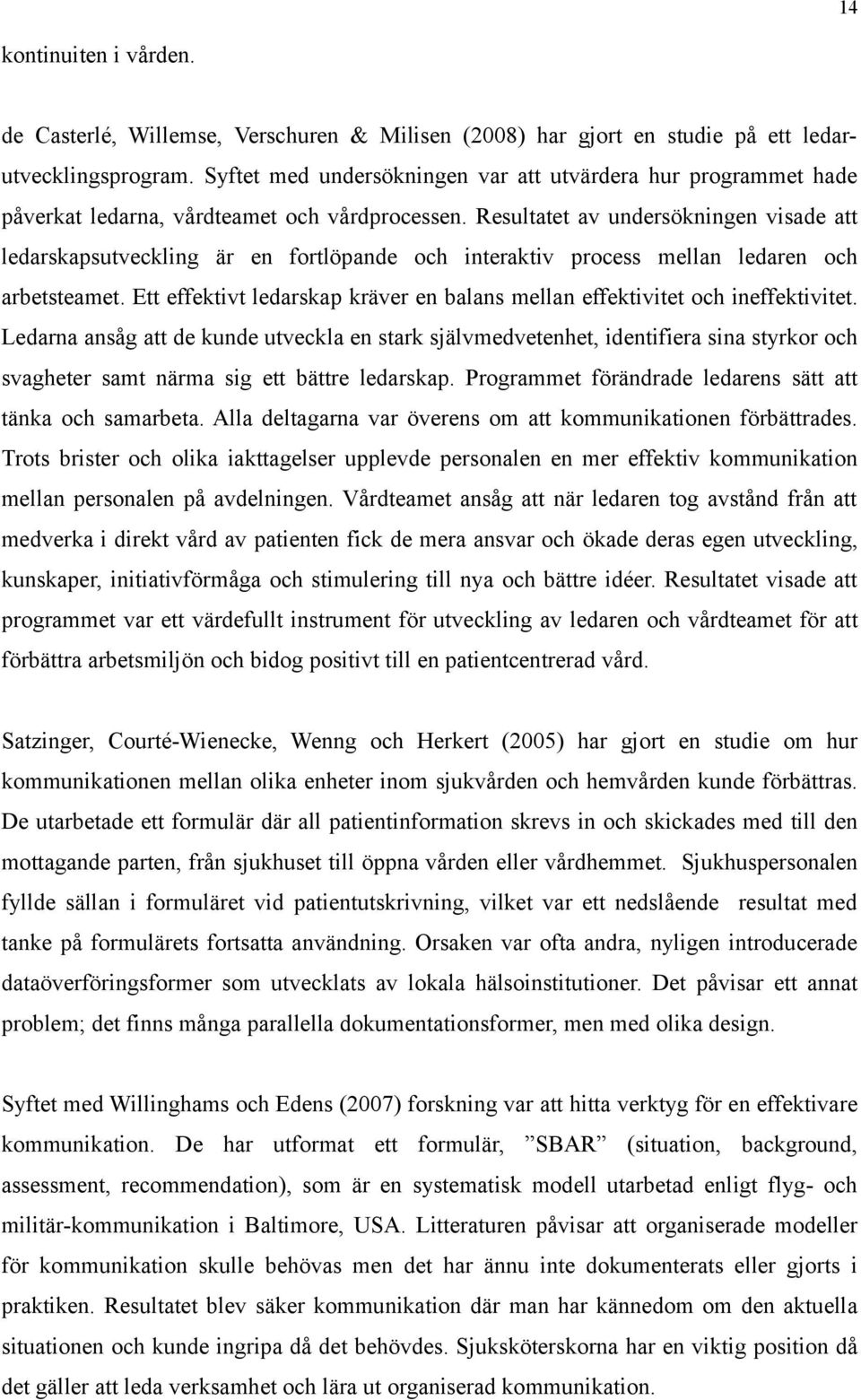 Resultatet av undersökningen visade att ledarskapsutveckling är en fortlöpande och interaktiv process mellan ledaren och arbetsteamet.