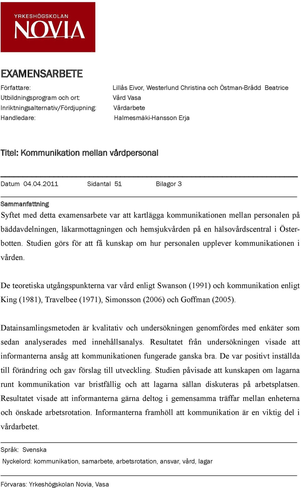 04.2011 Sidantal 51 Bilagor 3 Sammanfattning Syftet med detta examensarbete var att kartlägga kommunikationen mellan personalen på bäddavdelningen, läkarmottagningen och hemsjukvården på en