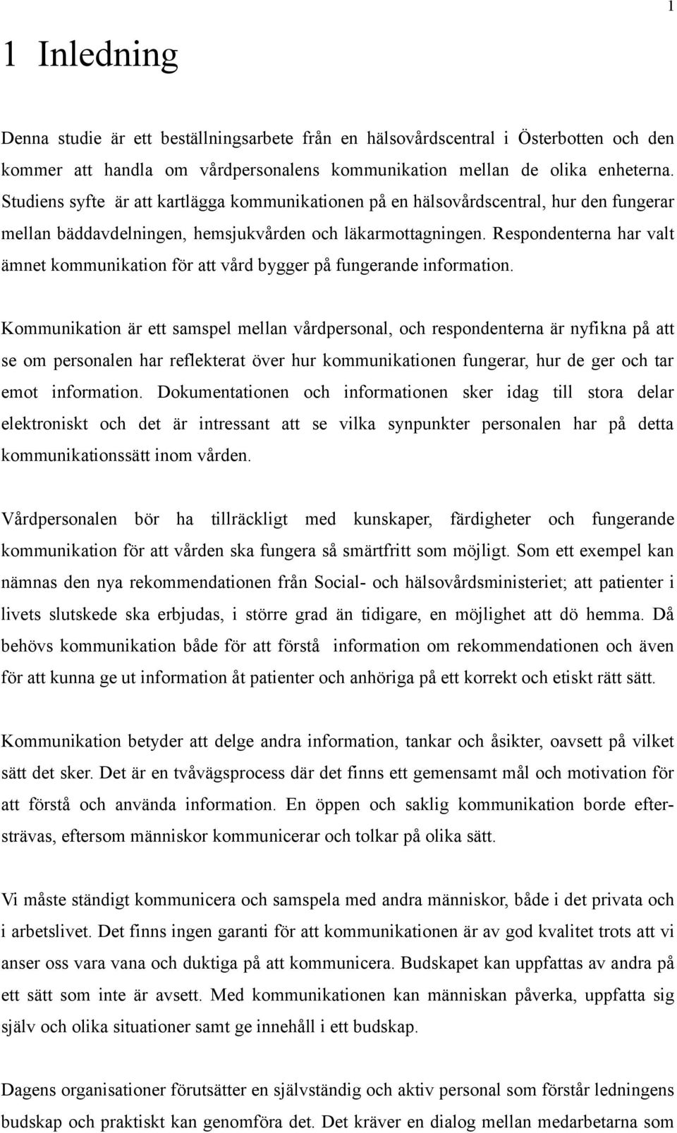 Respondenterna har valt ämnet kommunikation för att vård bygger på fungerande information.