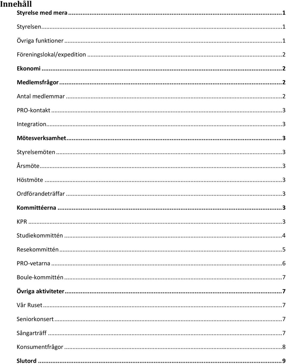 .. 3 Årsmöte... 3 Höstmöte... 3 Ordförandeträffar... 3 Kommittéerna... 3 KPR... 3 Studiekommittén... 4 Resekommittén.