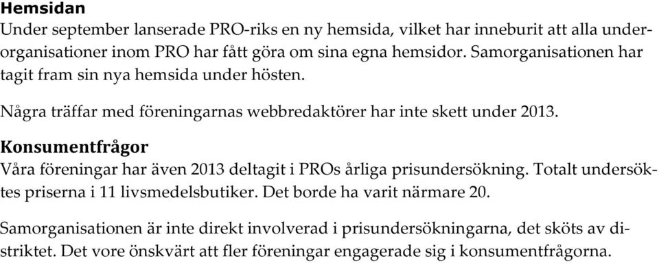 Konsumentfrågor Våra föreningar har även 2013 deltagit i PROs årliga prisundersökning. Totalt undersöktes priserna i 11 livsmedelsbutiker.