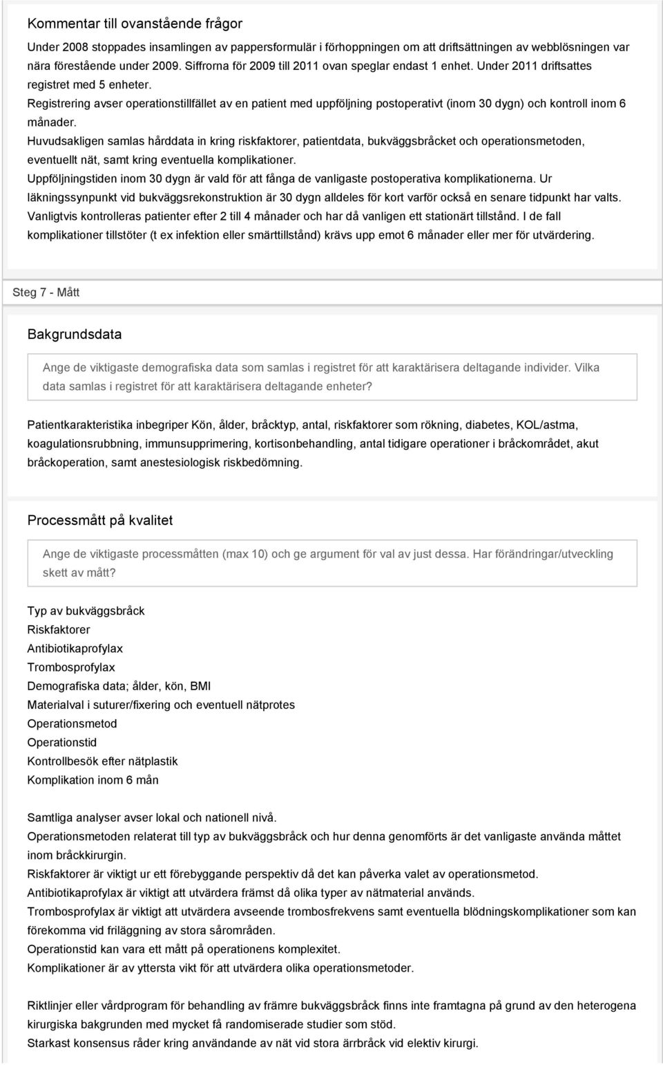 Registrering avser operationstillfället av en patient med uppföljning postoperativt (inom 30 dygn) och kontroll inom 6 månader.