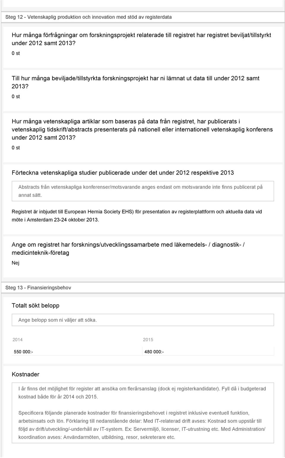 0 st Hur många vetenskapliga artiklar som baseras på data från registret, har publicerats i vetenskaplig tidskrift/abstracts presenterats på nationell eller internationell vetenskaplig konferens