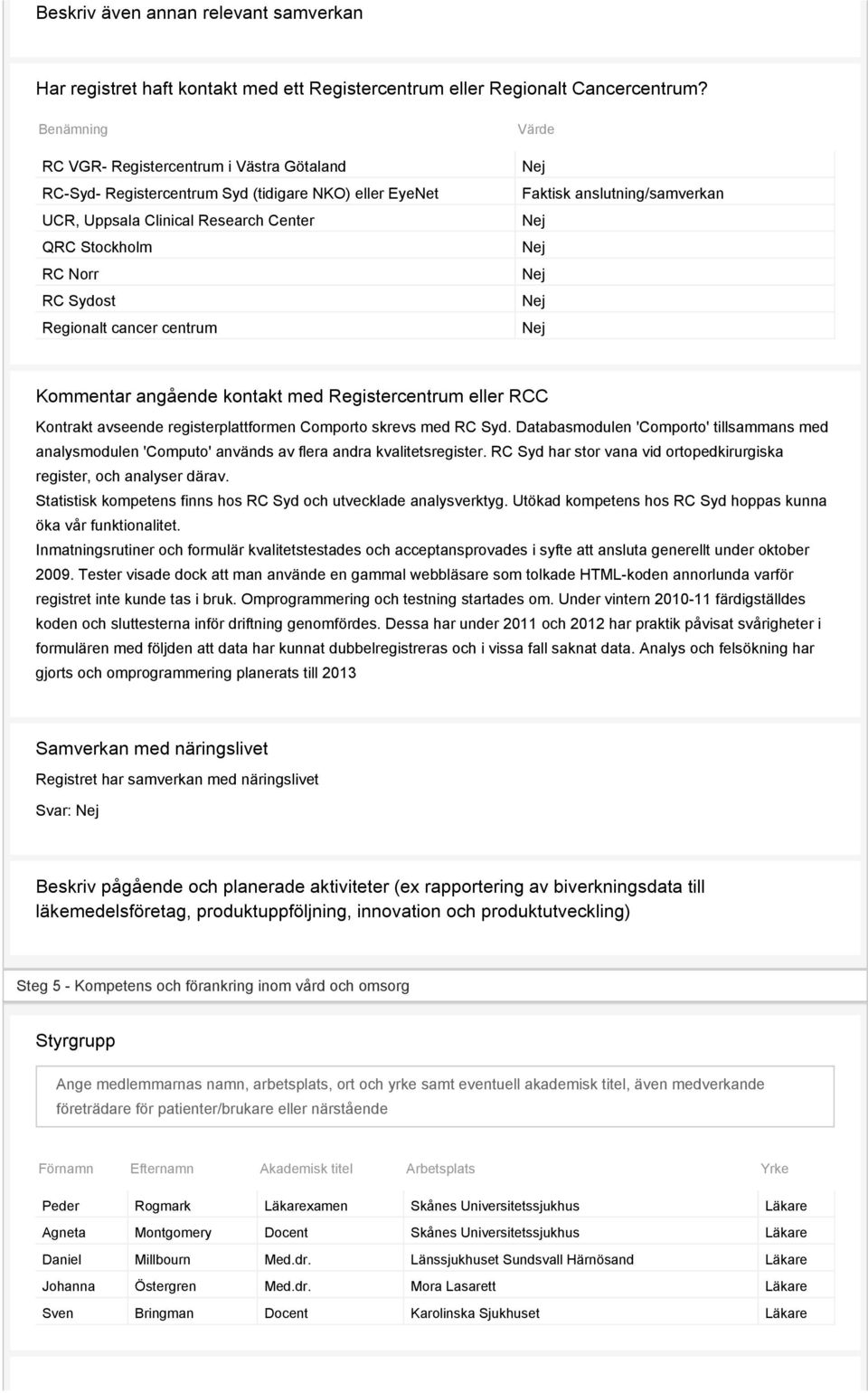 centrum Värde Faktisk anslutning/samverkan Kommentar angående kontakt med Registercentrum eller RCC Kontrakt avseende registerplattformen Comporto skrevs med RC Syd.