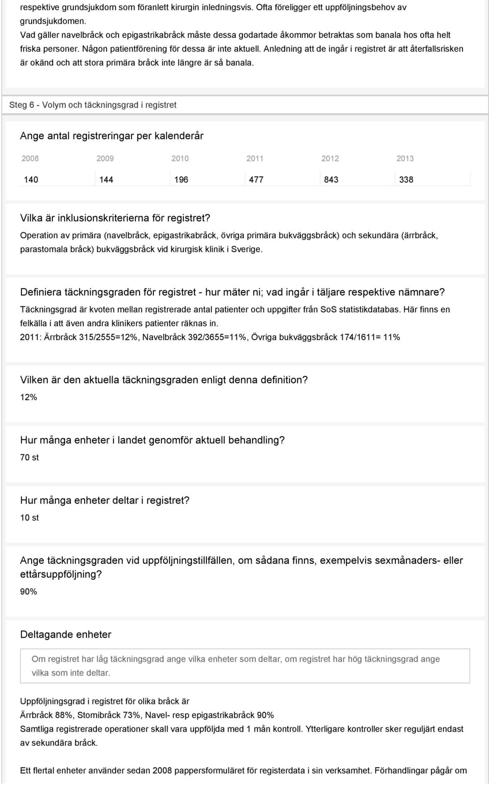 Anledning att de ingår i registret är att återfallsrisken är okänd och att stora primära bråck inte längre är så banala.