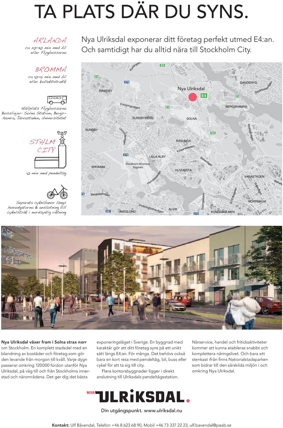 Stockholm-Bromma flygplats Separata cykelbanor längs huvudgatorna & anslutning till cykelstråk i nordsydlig riktning Nya Ulriksdal växer fram i Solna strax norr om Stockholm.