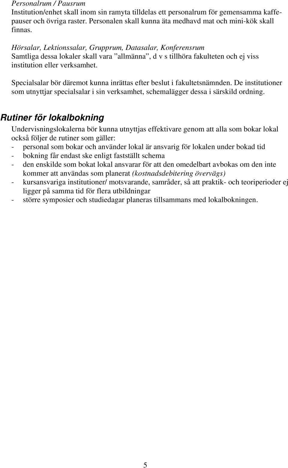 Specialsalar bör däremot kunna inrättas efter beslut i fakultetsnämnden. De institutioner som utnyttjar specialsalar i sin verksamhet, schemalägger dessa i särskild ordning.