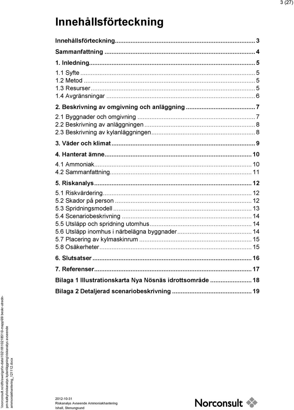 .. 10 4.1 Ammoniak... 10 4.2 Sammanfattning... 11 5. Riskanalys... 12 5.1 Riskvärdering... 12 5.2 Skador på person... 12 5.3 Spridningsmodell... 13 5.4 Scenariobeskrivning... 14 5.