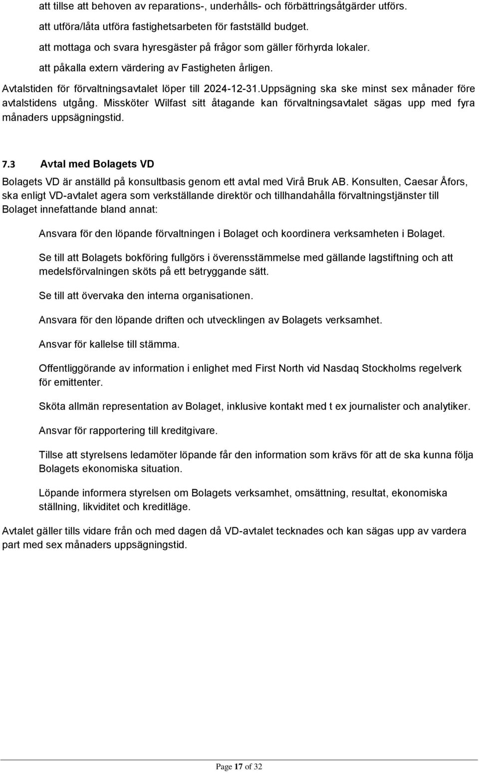 Uppsägning ska ske minst sex månader före avtalstidens utgång. Missköter Wilfast sitt åtagande kan förvaltningsavtalet sägas upp med fyra månaders uppsägningstid. 7.