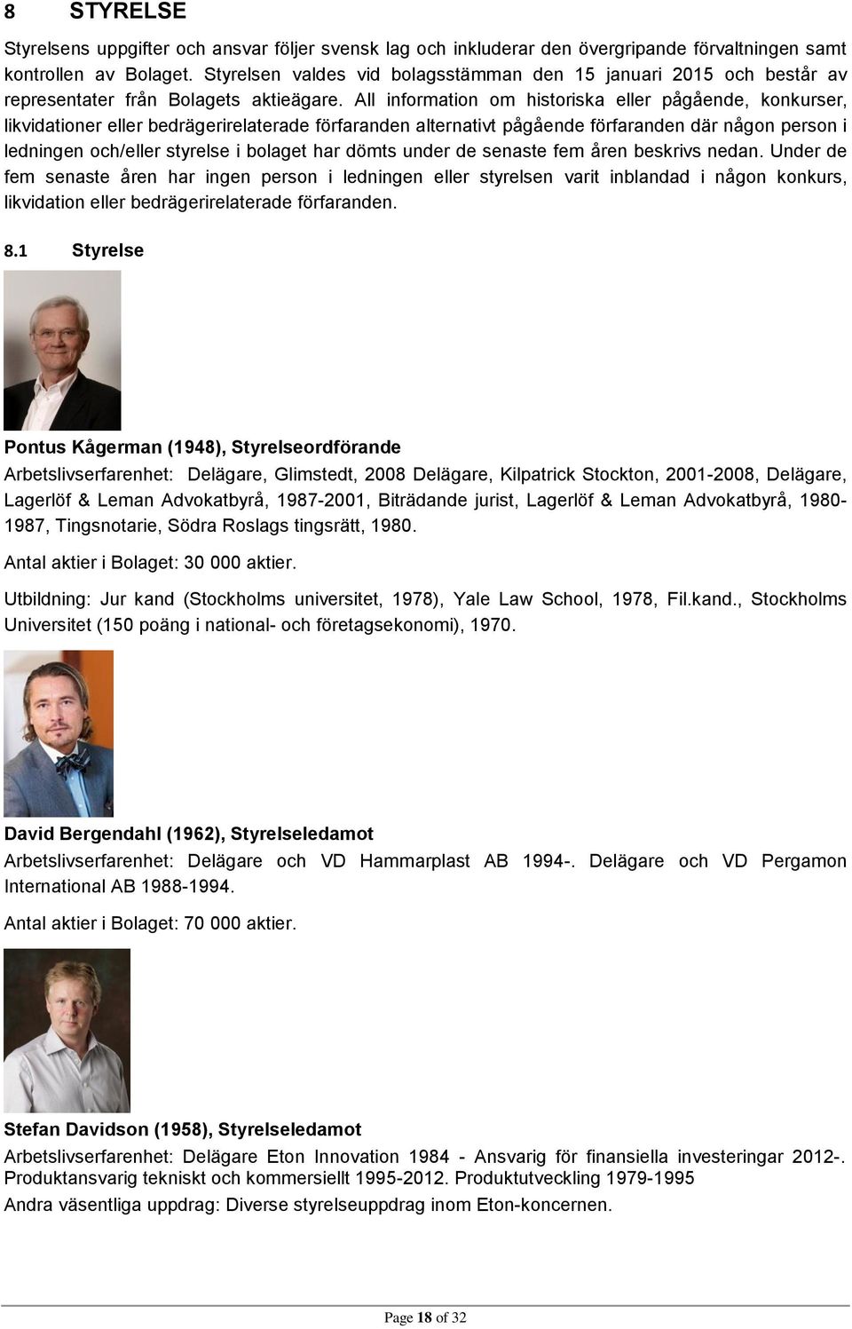 All information om historiska eller pågående, konkurser, likvidationer eller bedrägerirelaterade förfaranden alternativt pågående förfaranden där någon person i ledningen och/eller styrelse i bolaget