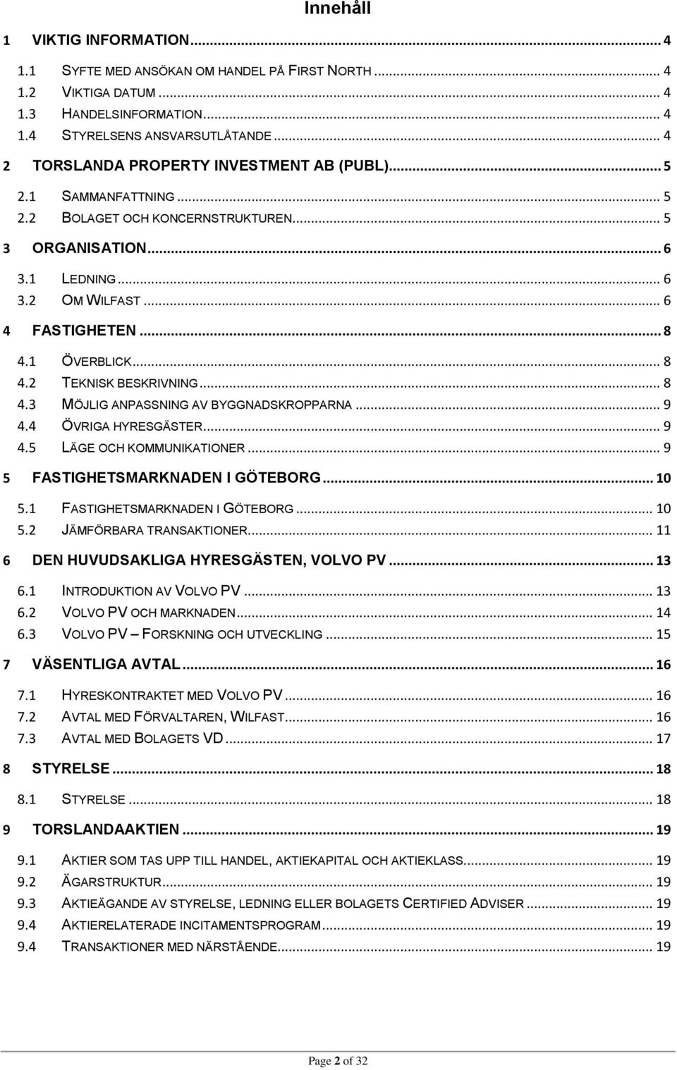 1 ÖVERBLICK... 8 4.2 TEKNISK BESKRIVNING... 8 4.3 MÖJLIG ANPASSNING AV BYGGNADSKROPPARNA... 9 4.4 ÖVRIGA HYRESGÄSTER... 9 4.5 LÄGE OCH KOMMUNIKATIONER... 9 5 FASTIGHETSMARKNADEN I GÖTEBORG... 10 5.