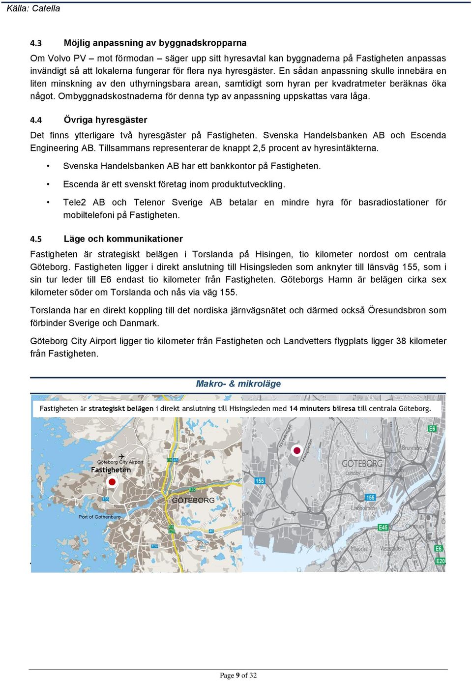 En sådan anpassning skulle innebära en liten minskning av den uthyrningsbara arean, samtidigt som hyran per kvadratmeter beräknas öka något.