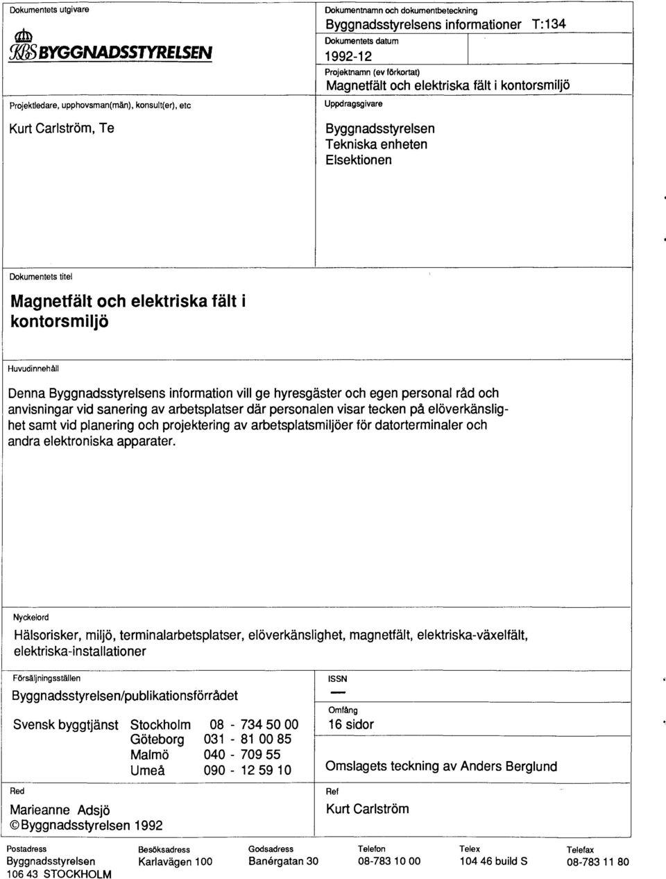 fält i kontorsmiljö Huvudinnehåll Denna Byggnadsstyrelsens information vill ge hyresgäster och egen personal råd och anvisningar vid sanering av arbetsplatser där personalen visar tecken på