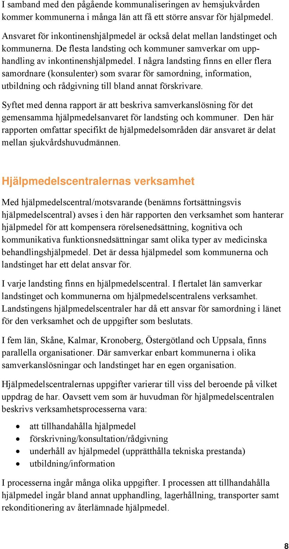 I några landsting finns en eller flera samordnare (konsulenter) som svarar för samordning, information, utbildning och rådgivning till bland annat förskrivare.