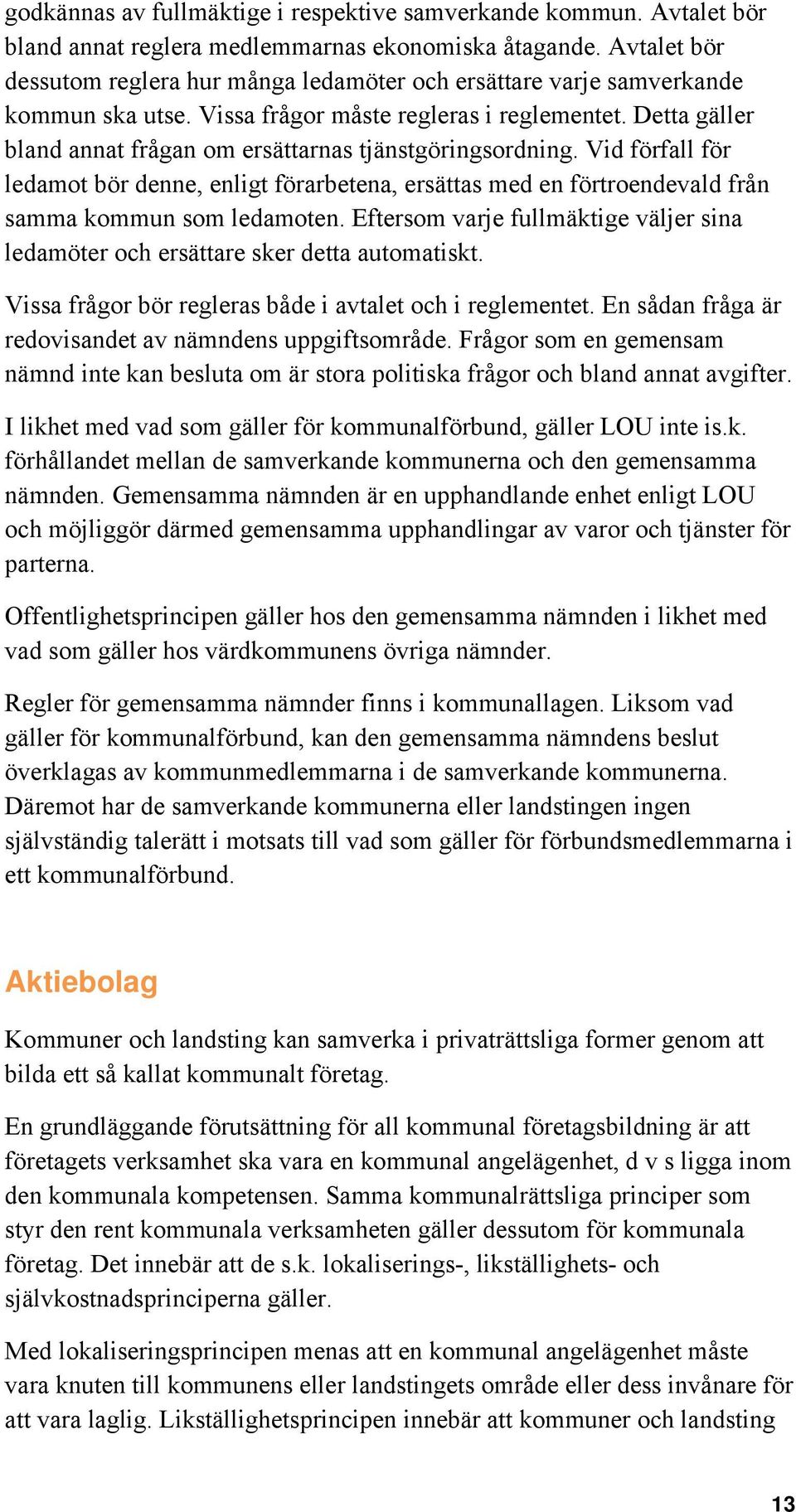 Detta gäller bland annat frågan om ersättarnas tjänstgöringsordning. Vid förfall för ledamot bör denne, enligt förarbetena, ersättas med en förtroendevald från samma kommun som ledamoten.