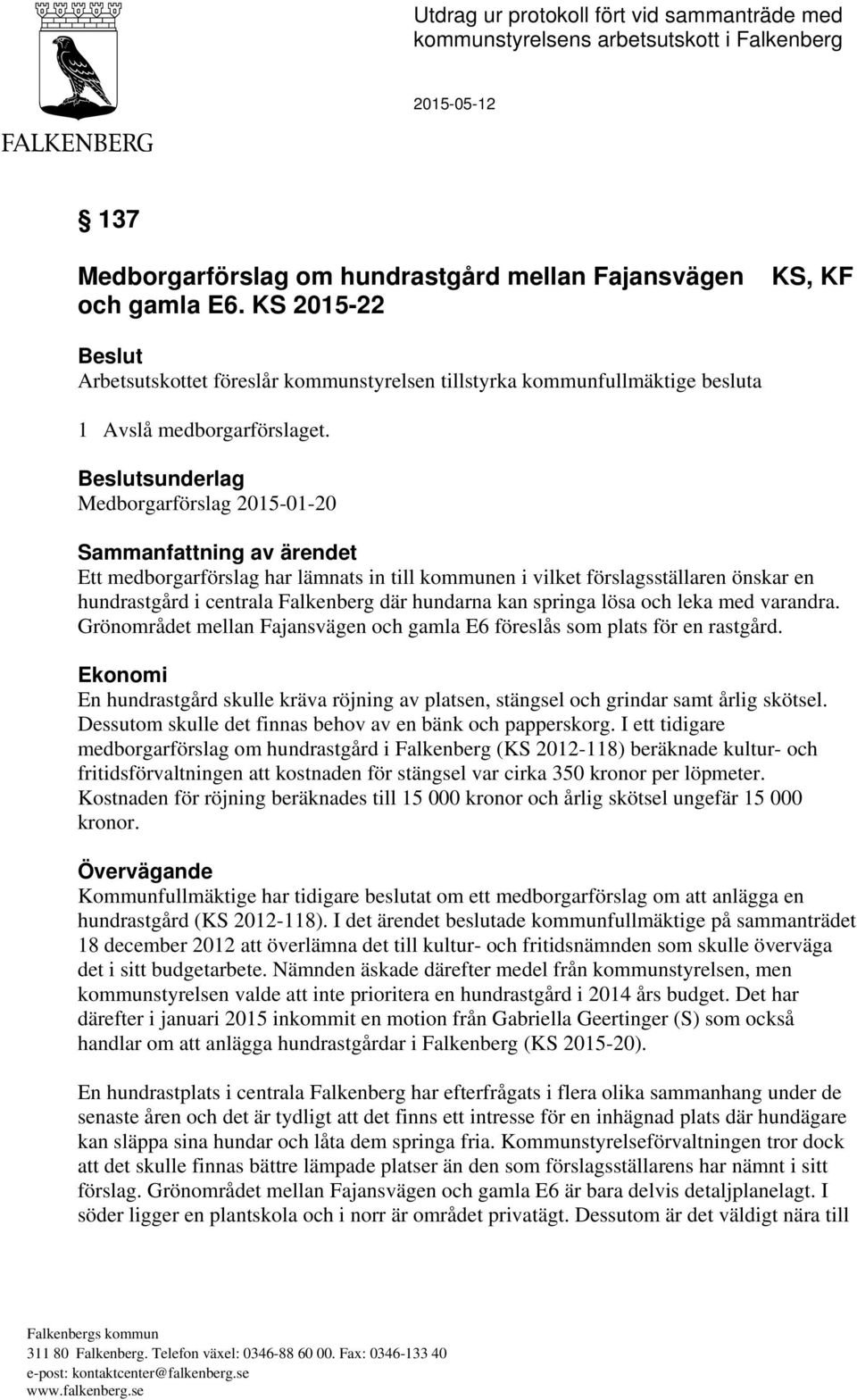 Beslutsunderlag Medborgarförslag 2015-01-20 Sammanfattning av ärendet Ett medborgarförslag har lämnats in till kommunen i vilket förslagsställaren önskar en hundrastgård i centrala Falkenberg där