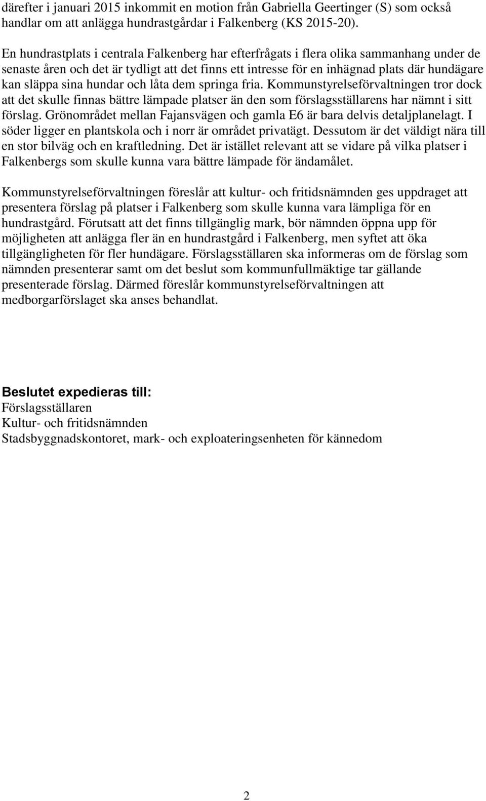 sina hundar och låta dem springa fria. Kommunstyrelseförvaltningen tror dock att det skulle finnas bättre lämpade platser än den som förslagsställarens har nämnt i sitt förslag.