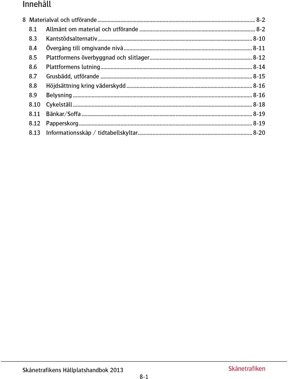 6 Plattformens lutning... 8-14 8.7 Grusbädd, utförande... 8-15 8.8 Höjdsättning kring väderskydd... 8-16 8.