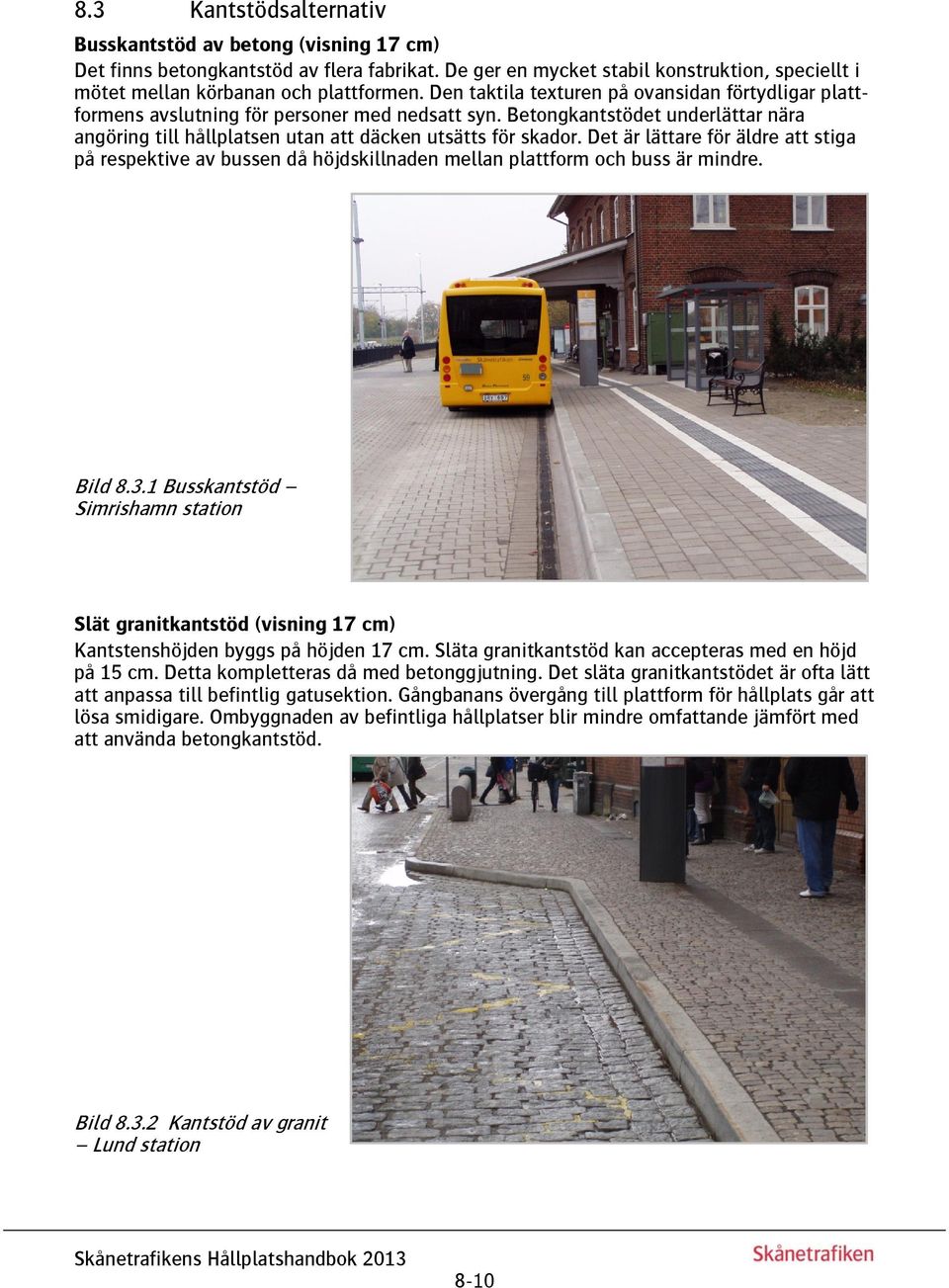 Det är lättare för äldre att stiga på respektive av bussen då höjdskillnaden mellan plattform och buss är mindre. Bild 8.3.