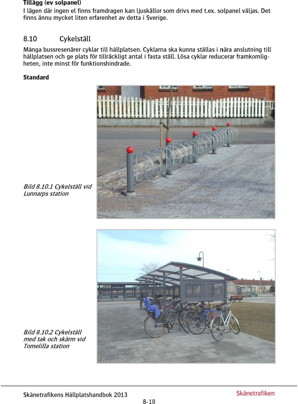 Cyklarna ska kunnaa ställas i nära anslutning till hållplatsen och ge plats för tillräckligt antal i fasta ställ.