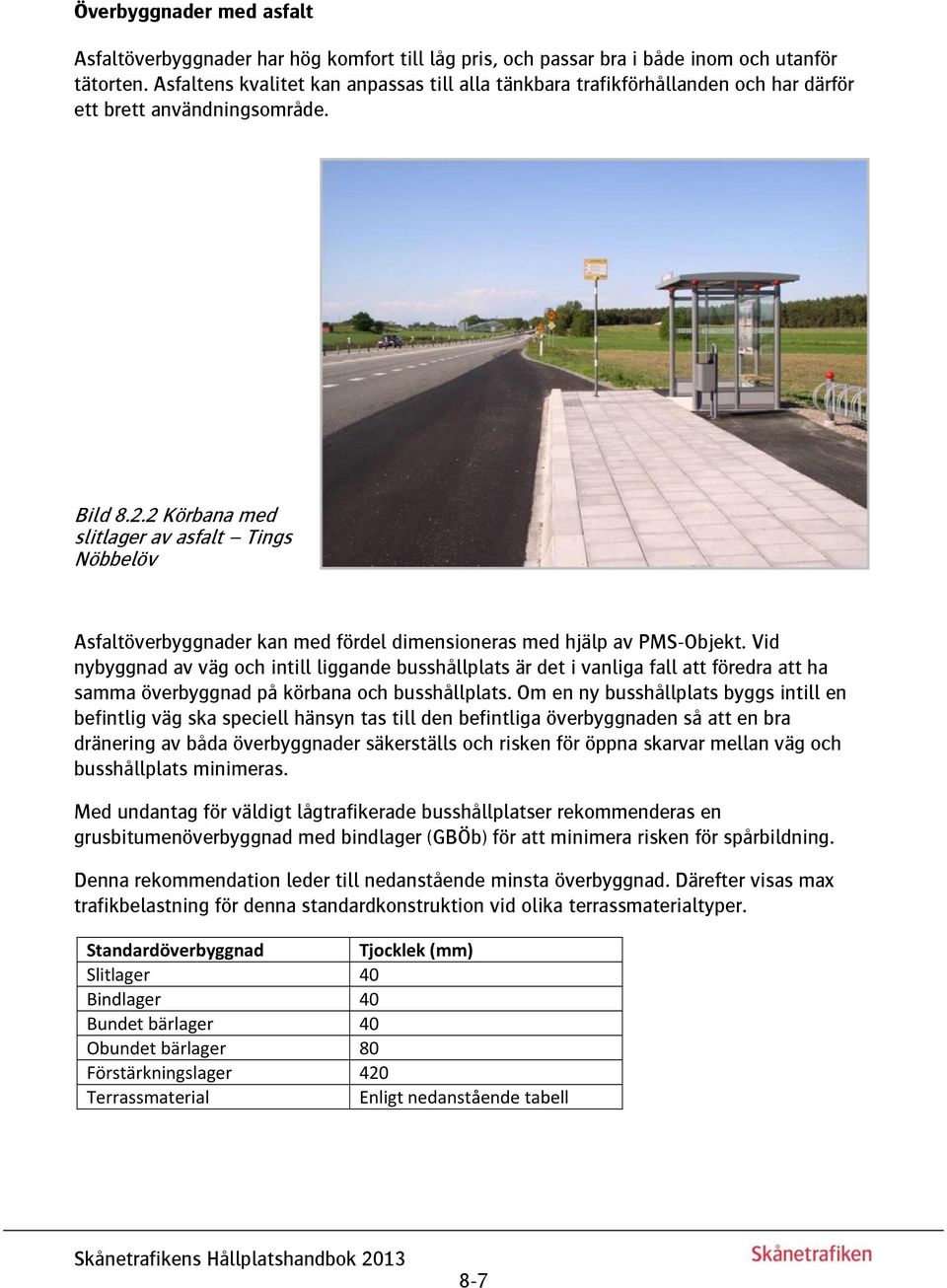 2 Körbana med slitlager av asfalt Tings Nöbbelöv Asfaltöverbyggnader kan med fördel dimensioneras med hjälp av PMS-Objekt.