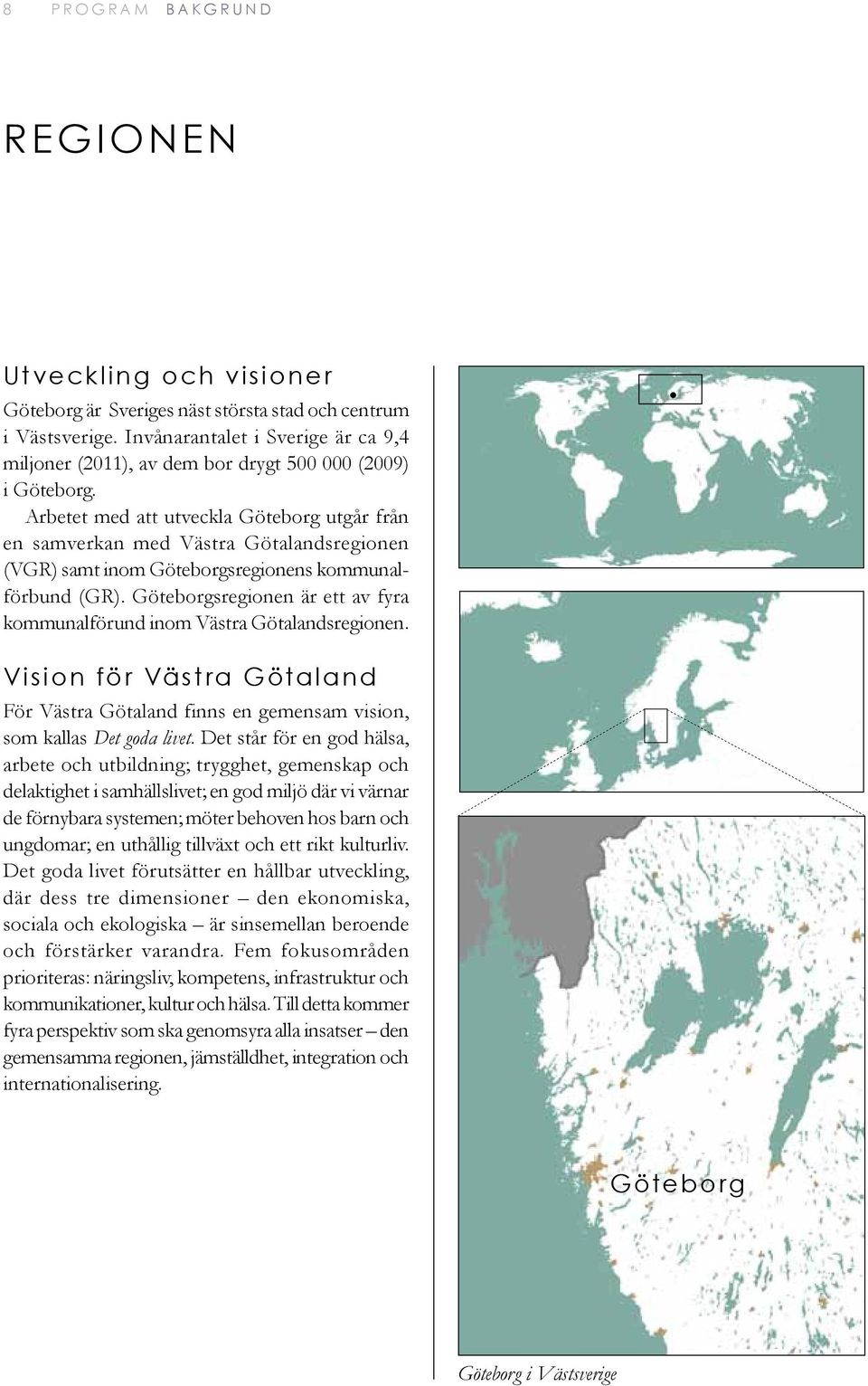 Arbetet med att utveckla Göteborg utgår från en samverkan med Västra Götalandsregionen (VGR) samt inom Göteborgsregionens kommunalförbund (GR).