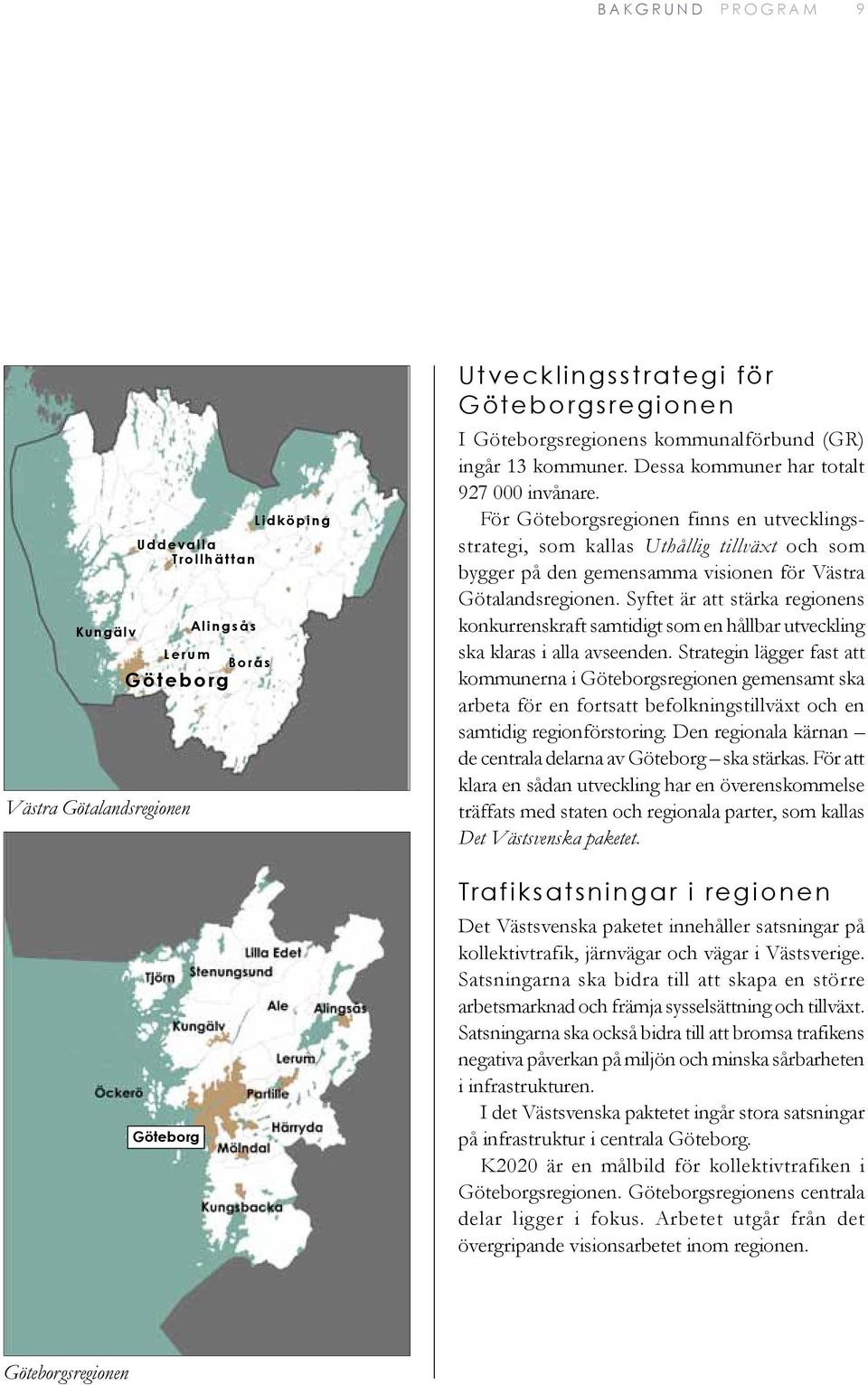 För Göteborgsregionen finns en utvecklingsstrategi, som kallas Uthållig tillväxt och som bygger på den gemensamma visionen för Västra Götalandsregionen.