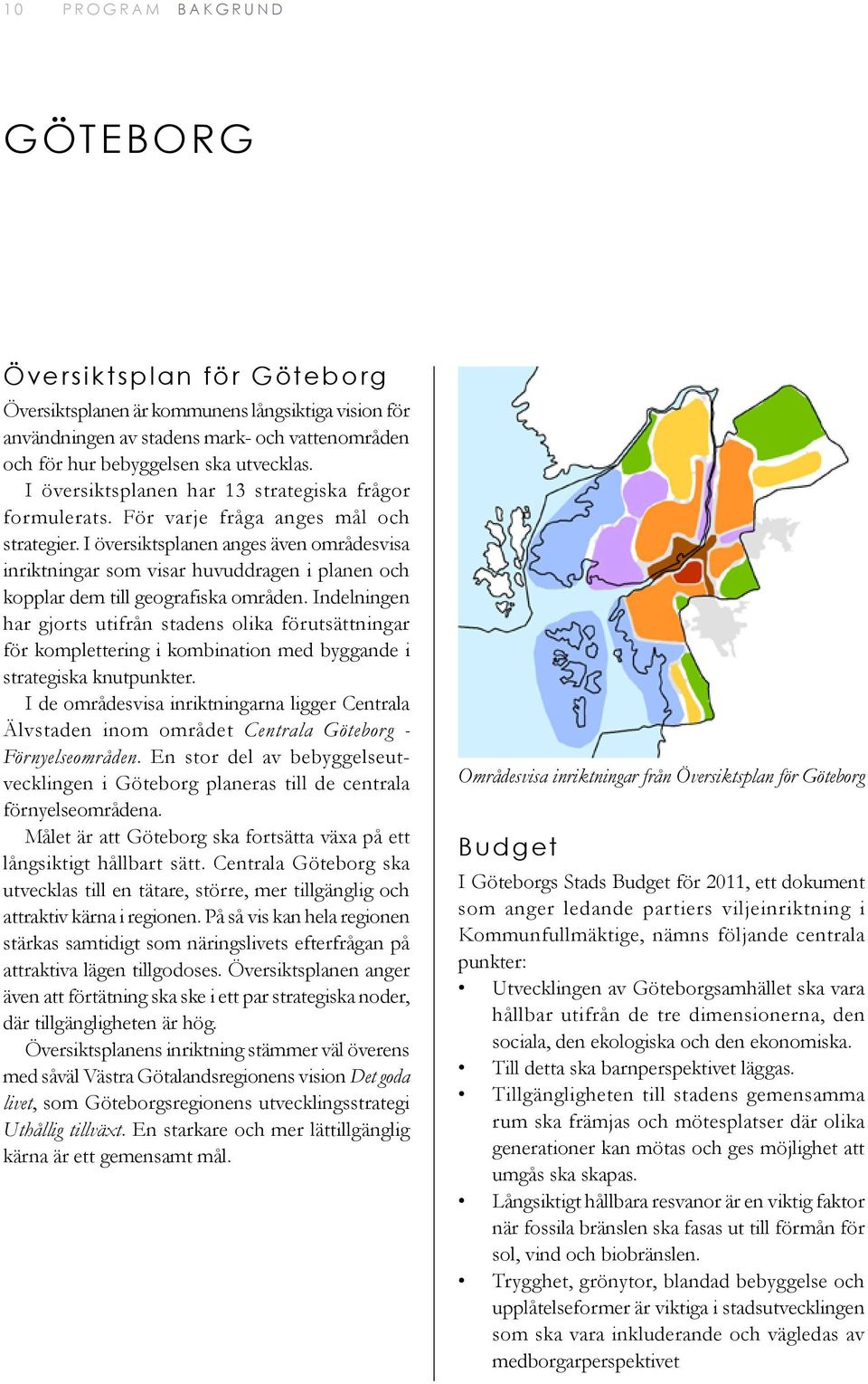 I översiktsplanen anges även områdesvisa inriktningar som visar huvuddragen i planen och kopplar dem till geografiska områden.