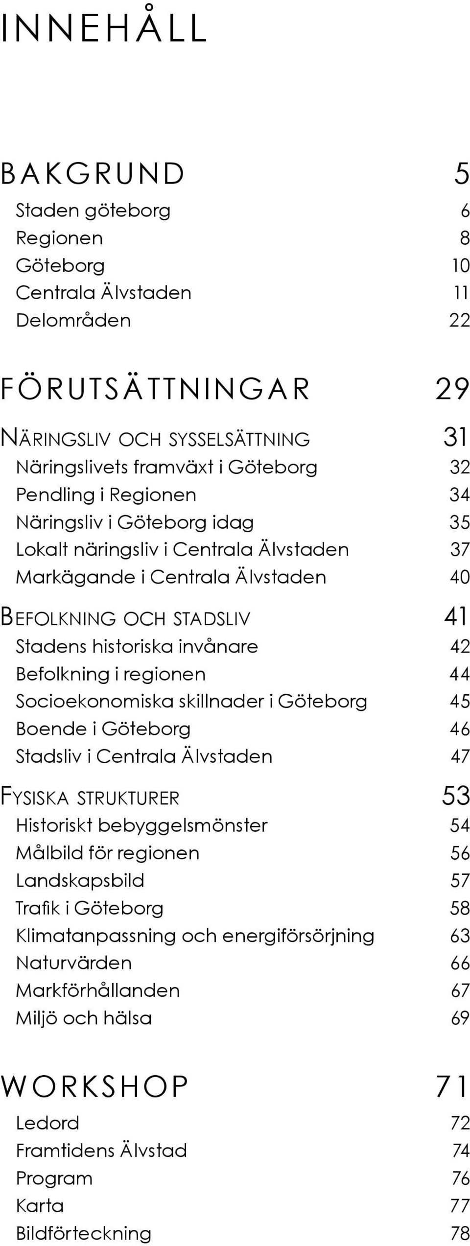 i regionen 44 Socioekonomiska skillnader i Göteborg 45 Boende i Göteborg 46 Stadsliv i Centrala Älvstaden 47 Fysiska strukturer 53 Historiskt bebyggelsmönster 54 Målbild för regionen 56 Landskapsbild