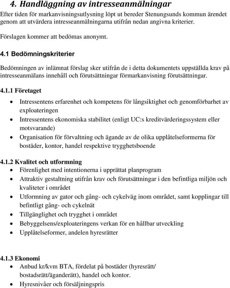 1 Bedömningskriterier Bedömningen av inlämnat förslag sker utifrån de i detta dokumentets uppställda krav på intresseanmälans innehåll och förutsättningar förmarkanvisning förutsättningar. 4.1.1