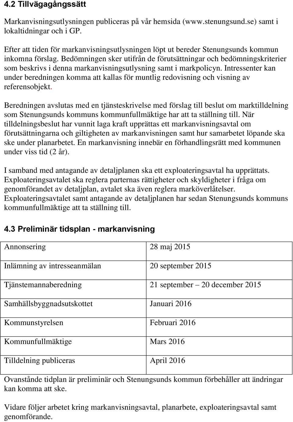 Bedömningen sker utifrån de förutsättningar och bedömningskriterier som beskrivs i denna markanvisningsutlysning samt i markpolicyn.