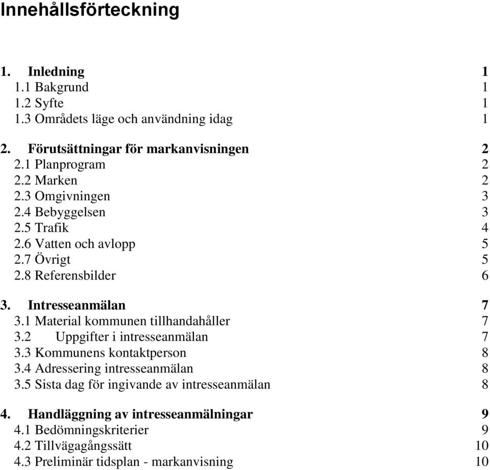 Intresseanmälan 7 3.1 Material kommunen tillhandahåller 7 3.2 Uppgifter i intresseanmälan 7 3.3 Kommunens kontaktperson 8 3.