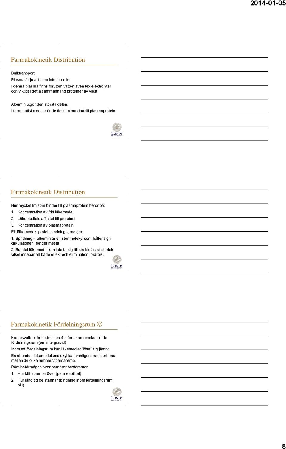 Koncentration av fritt läkemedel 2. Läkemedlets affinitet till proteinet 3. Koncentration av plasmaprotein Ett läkemedels proteinbindningsgrad ger: 1.