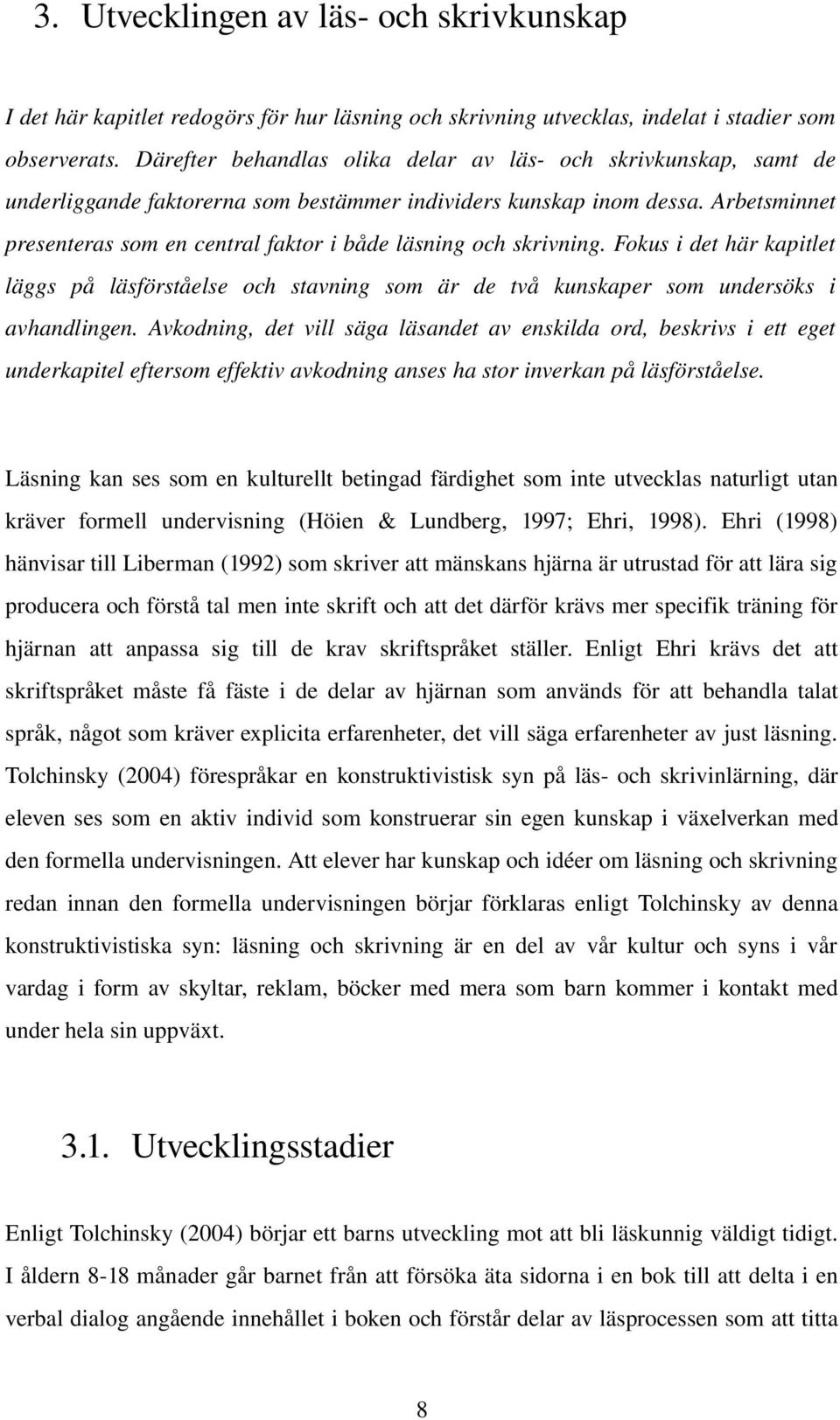 Arbetsminnet presenteras som en central faktor i både läsning och skrivning. Fokus i det här kapitlet läggs på läsförståelse och stavning som är de två kunskaper som undersöks i avhandlingen.