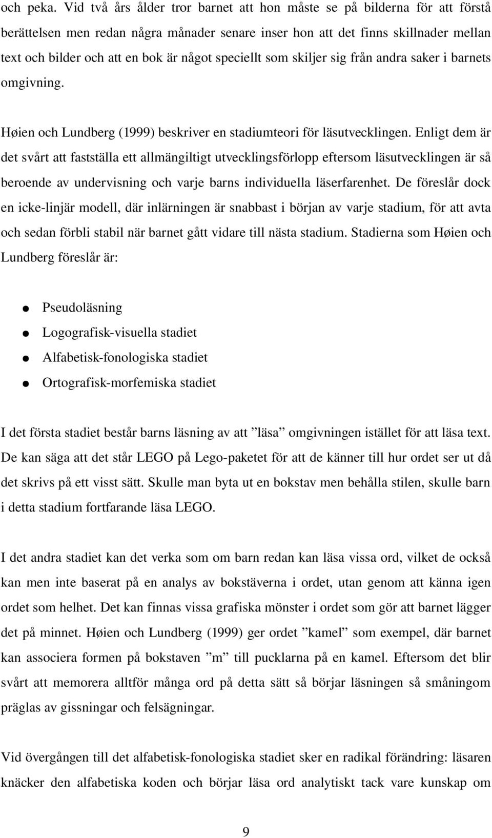 speciellt som skiljer sig från andra saker i barnets omgivning. Høien och Lundberg (1999) beskriver en stadiumteori för läsutvecklingen.