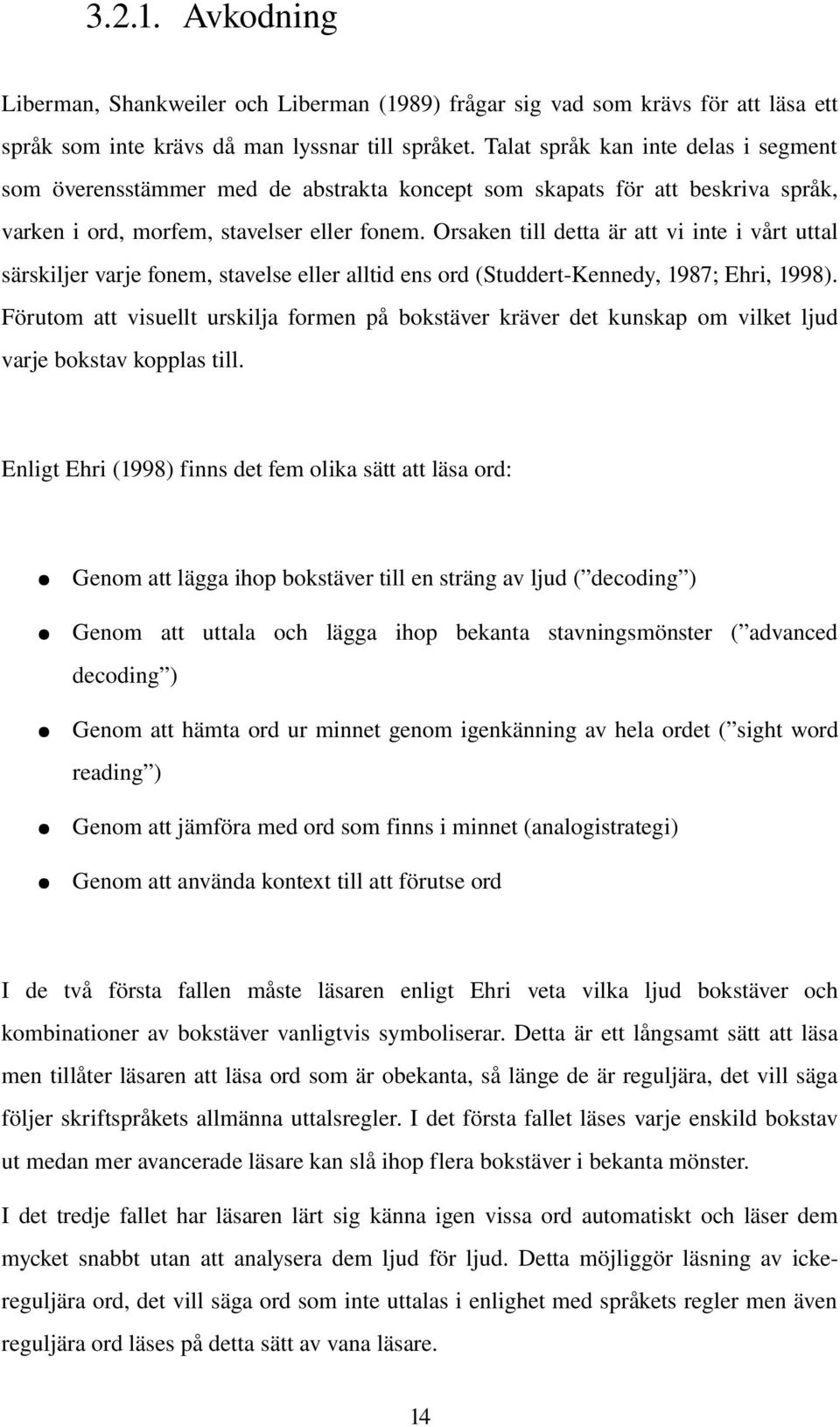Orsaken till detta är att vi inte i vårt uttal särskiljer varje fonem, stavelse eller alltid ens ord (Studdert Kennedy, 1987; Ehri, 1998).