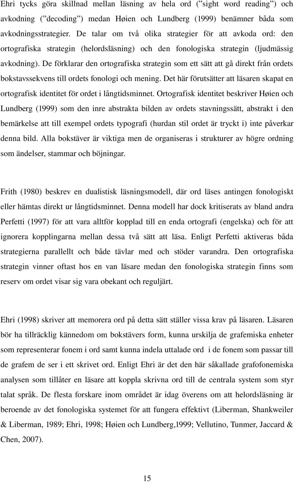 De förklarar den ortografiska strategin som ett sätt att gå direkt från ordets bokstavssekvens till ordets fonologi och mening.