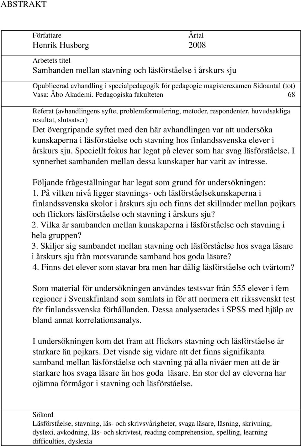 Pedagogiska fakulteten 68 Referat (avhandlingens syfte, problemformulering, metoder, respondenter, huvudsakliga resultat, slutsatser) Det övergripande syftet med den här avhandlingen var att