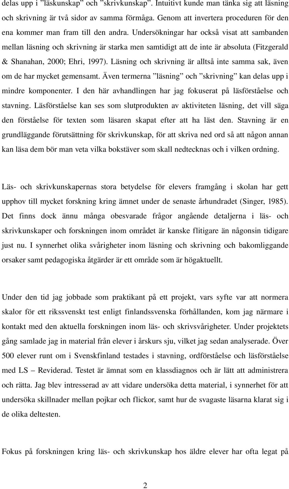 Undersökningar har också visat att sambanden mellan läsning och skrivning är starka men samtidigt att de inte är absoluta (Fitzgerald & Shanahan, 2000; Ehri, 1997).