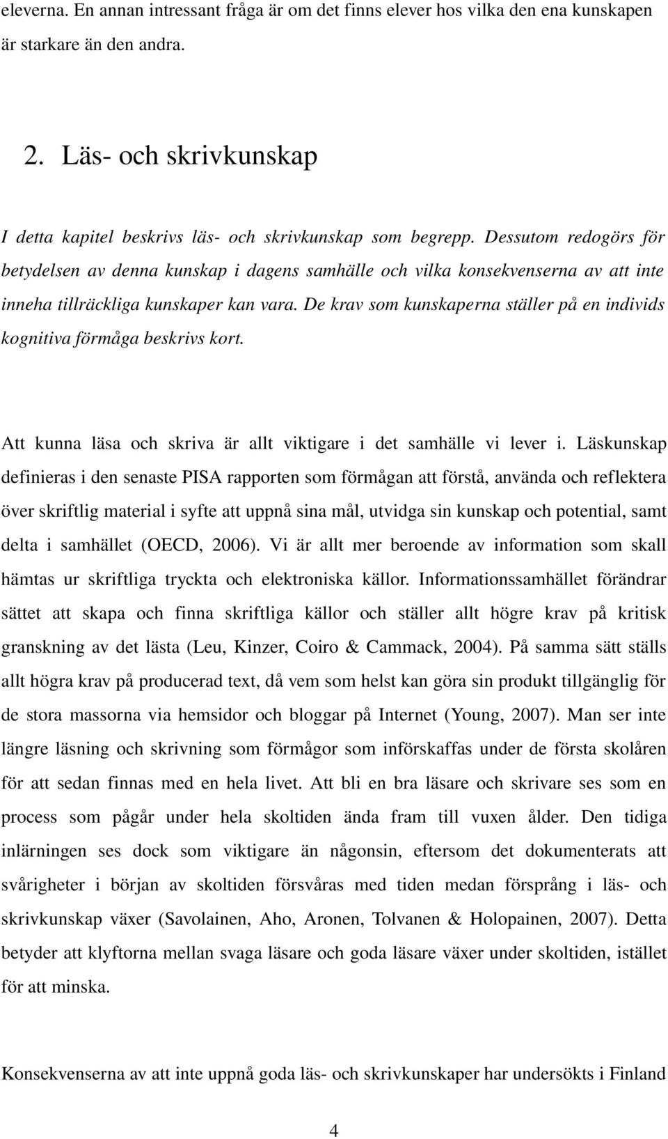 De krav som kunskaperna ställer på en individs kognitiva förmåga beskrivs kort. Att kunna läsa och skriva är allt viktigare i det samhälle vi lever i.