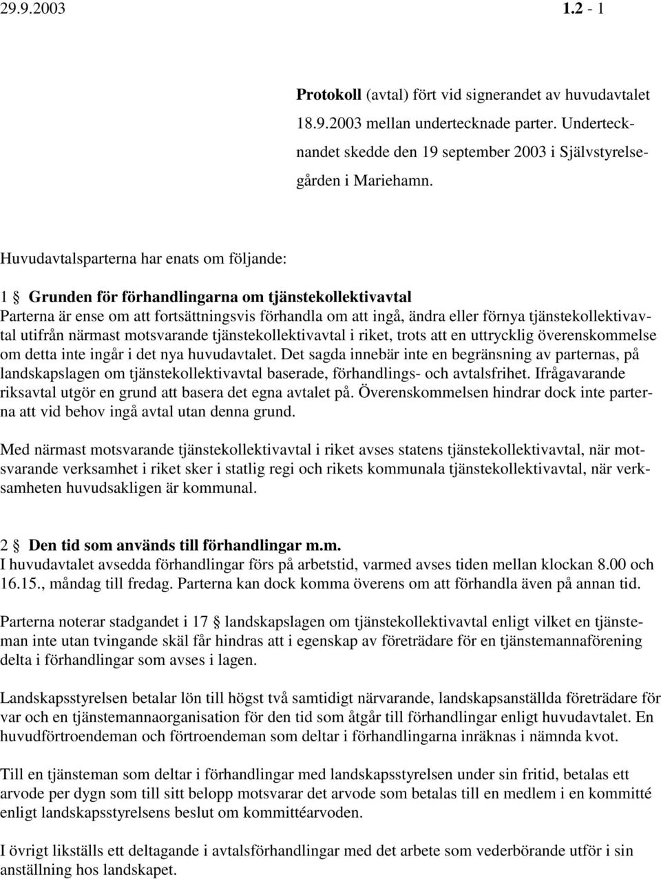 tjänstekollektivavtal utifrån närmast motsvarande tjänstekollektivavtal i riket, trots att en uttrycklig överenskommelse om detta inte ingår i det nya huvudavtalet.