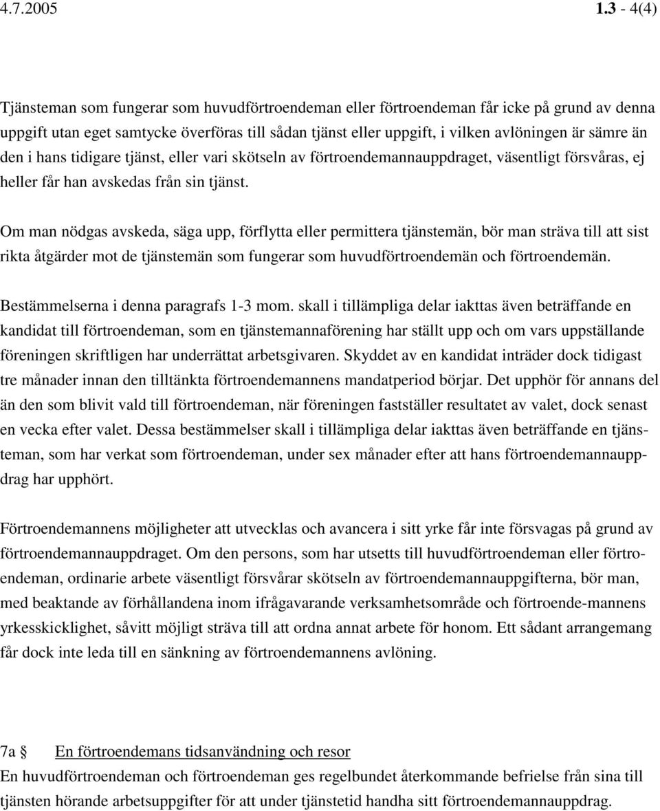 än den i hans tidigare tjänst, eller vari skötseln av förtroendemannauppdraget, väsentligt försvåras, ej heller får han avskedas från sin tjänst.