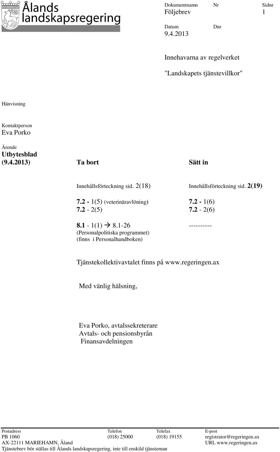 1-26 ---------- (Personalpolitiska programmet) (finns i Personalhandboken) Tjänstekollektivavtalet finns på www.regeringen.