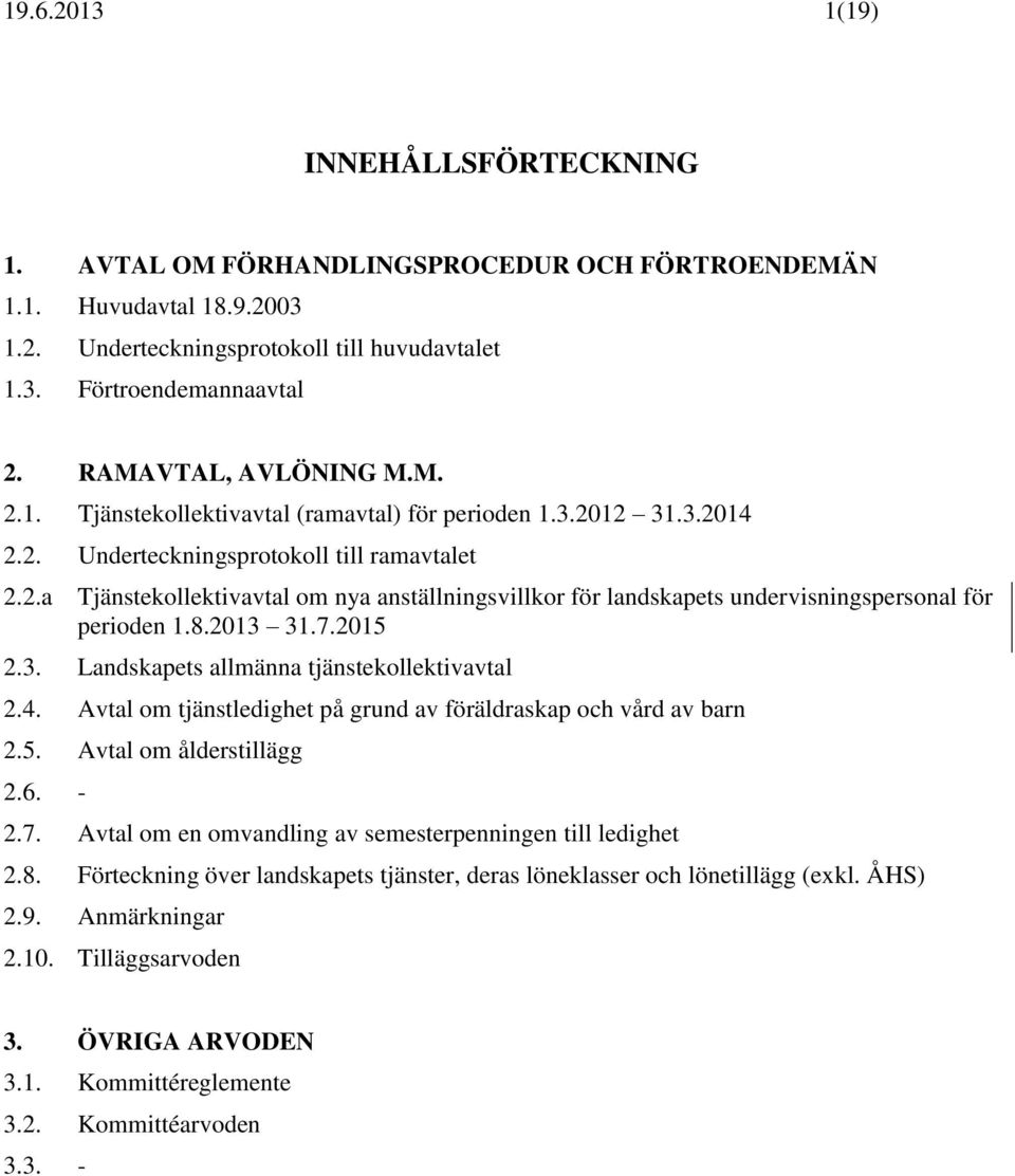 8.2013 31.7.2015 2.3. Landskapets allmänna tjänstekollektivavtal 2.4. Avtal om tjänstledighet på grund av föräldraskap och vård av barn 2.5. Avtal om ålderstillägg 2.6. - 2.7. Avtal om en omvandling av semesterpenningen till ledighet 2.