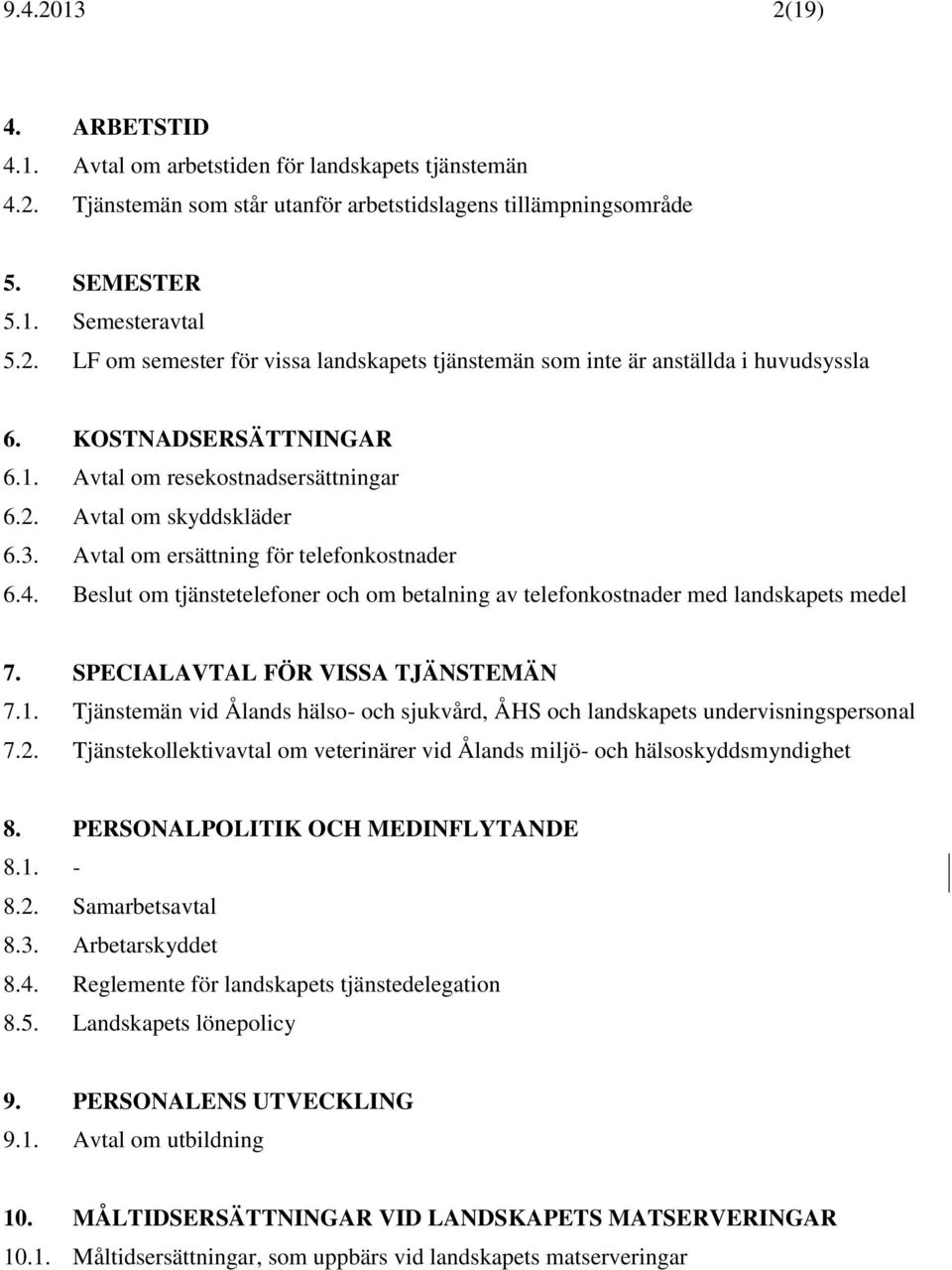 Beslut om tjänstetelefoner och om betalning av telefonkostnader med landskapets medel 7. SPECIALAVTAL FÖR VISSA TJÄNSTEMÄN 7.1.