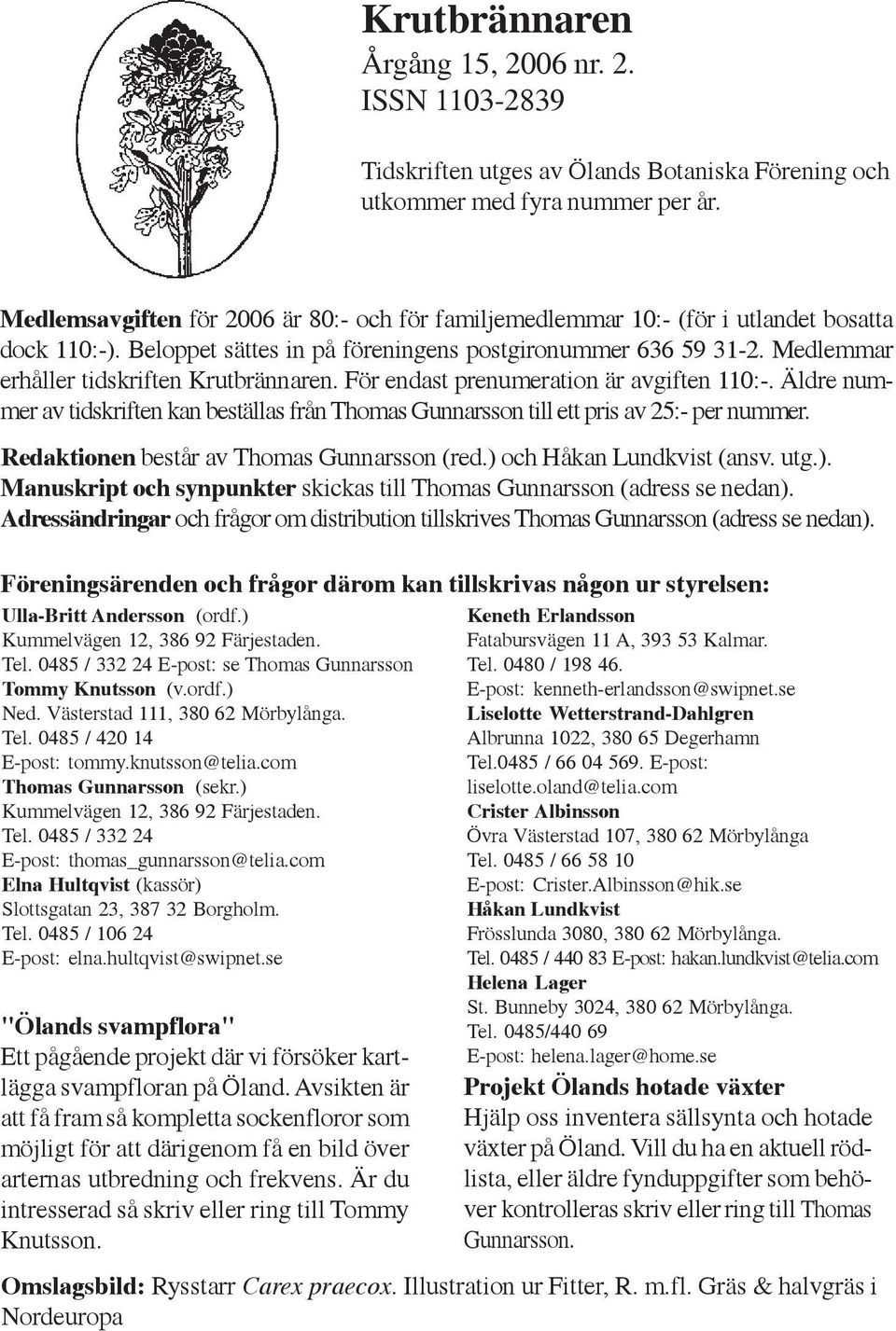 Medlemmar erhåller tidskriften Krutbrännaren. För endast prenumeration är avgiften 110:-. Äldre nummer av tidskriften kan beställas från Thomas Gunnarsson till ett pris av 25:- per nummer.