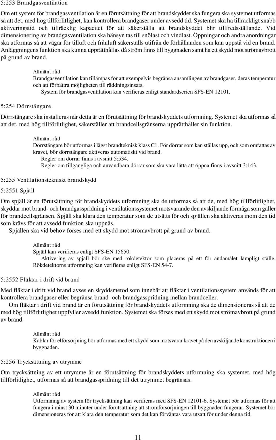 Vid dimensionering av brandgasventilation ska hänsyn tas till snölast och vindlast.