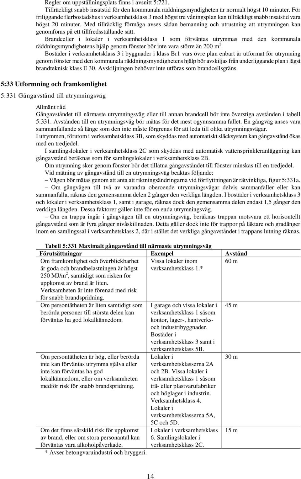 Med tillräcklig förmåga avses sådan bemanning och utrustning att utrymningen kan genomföras på ett tillfredsställande sätt.